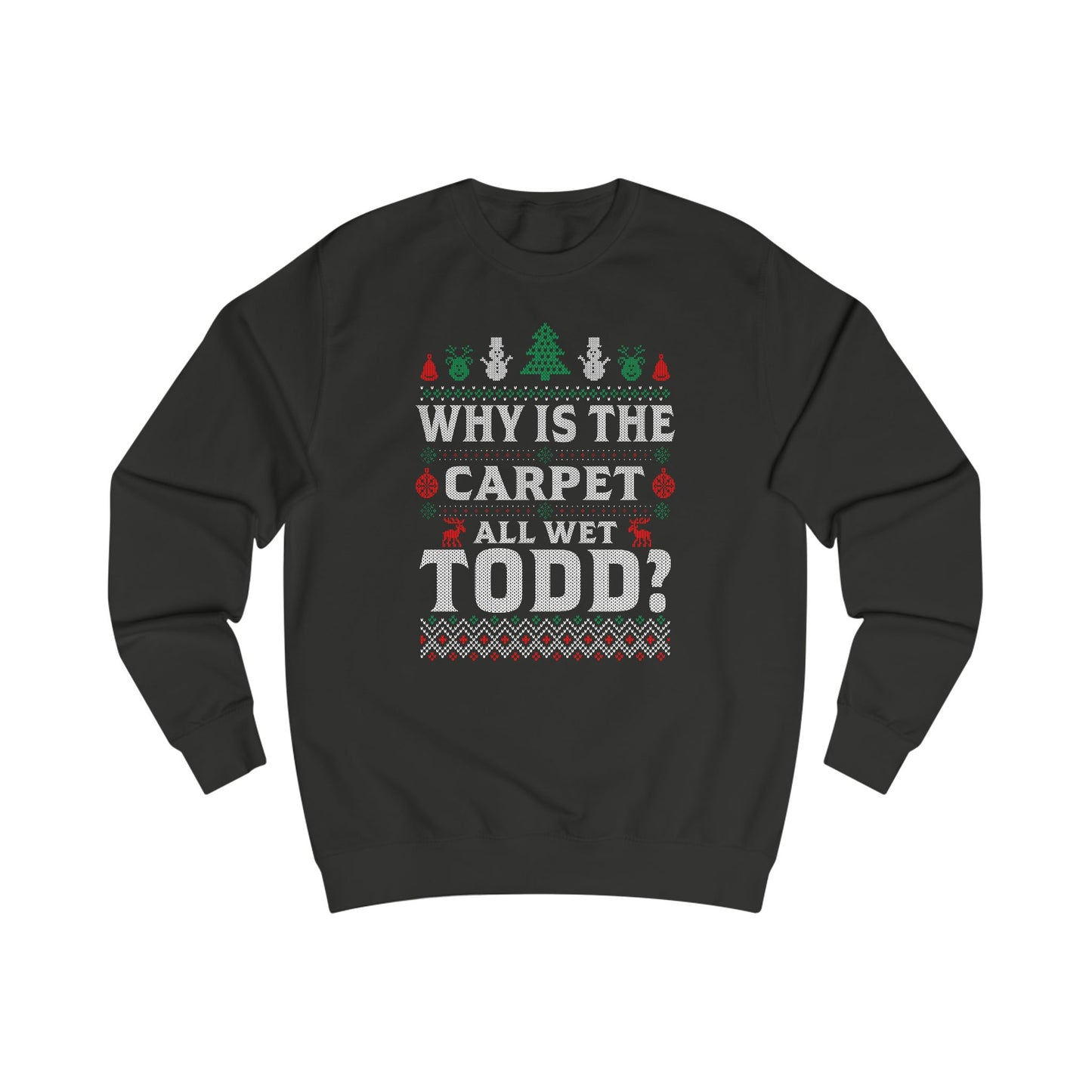‘Why Is The Carpet All Wet Todd?’ Ugly Christmas Sweater Crewneck
