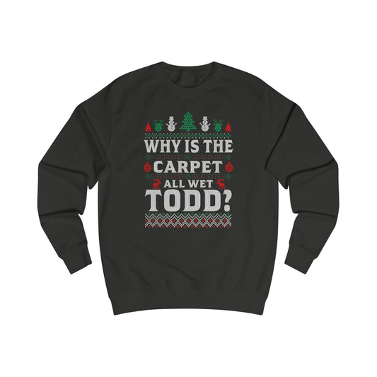 ‘Why Is The Carpet All Wet Todd?’ Ugly Christmas Sweater Crewneck