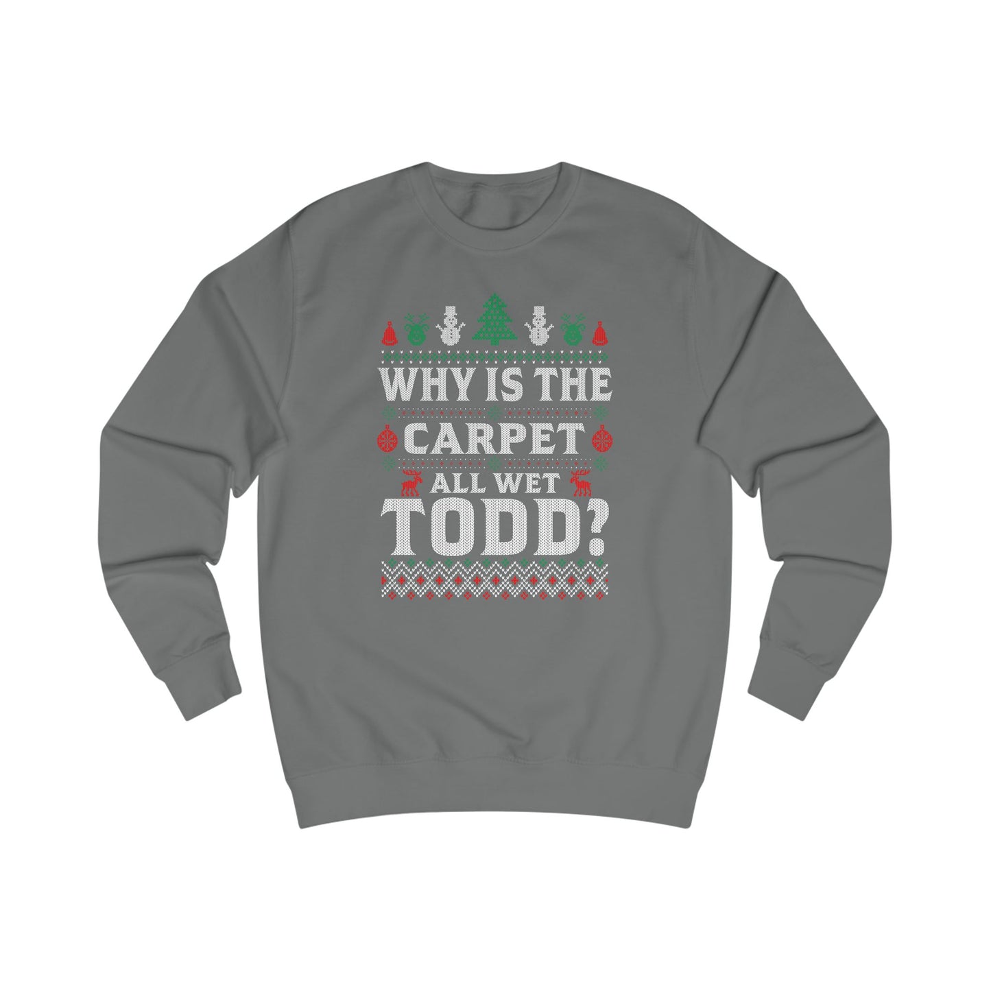 ‘Why Is The Carpet All Wet Todd?’ Ugly Christmas Sweater Crewneck