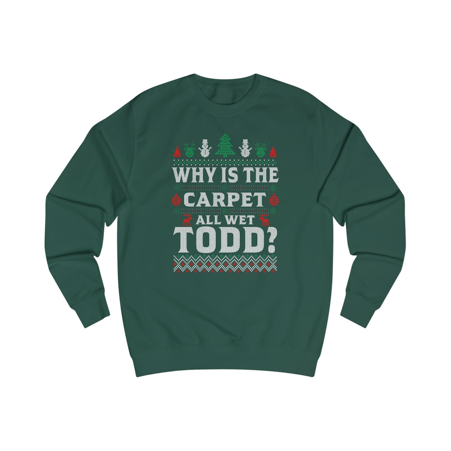 ‘Why Is The Carpet All Wet Todd?’ Ugly Christmas Sweater Crewneck